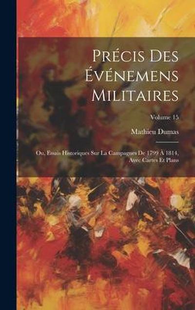 Précis Des Événemens Militaires: Ou, Essais Historiques Sur La Campagnes De 1799 À 1814, Avec Cartes Et Plans; Volume 15