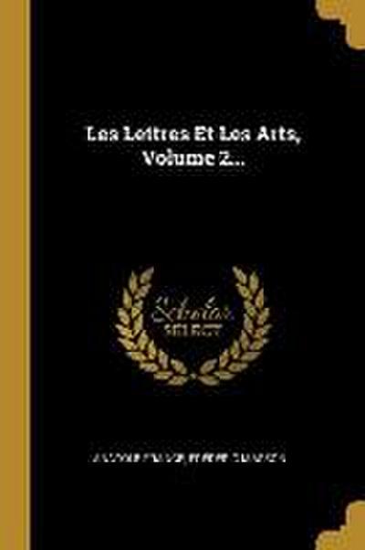 Les Lettres Et Les Arts, Volume 2...