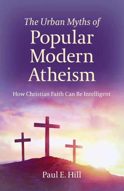 Hill, P: Urban Myths of Popular Modern Atheism