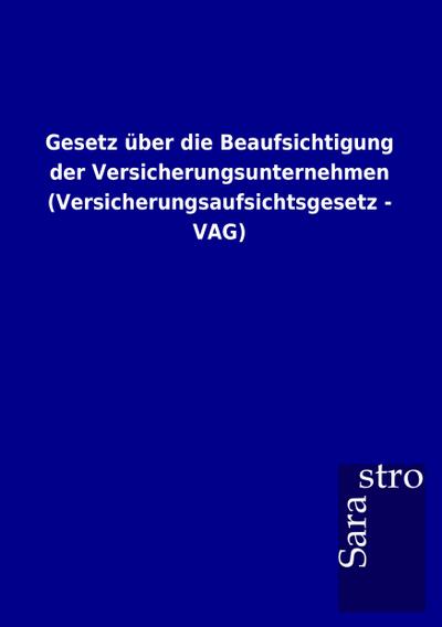 Gesetz über die Beaufsichtigung der Versicherungsunternehmen (Versicherungsaufsichtsgesetz - VAG)