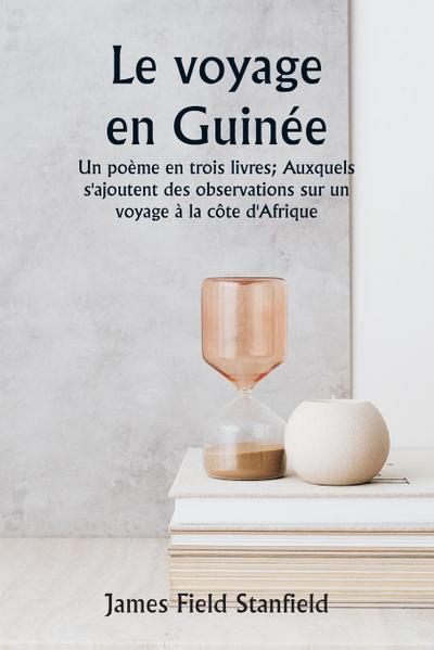 The Guinea Voyage A Poem in Three Books; To Which Are Added Observations on a Voyage to the Coast of Africa