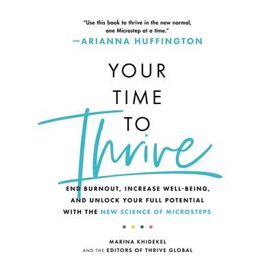 Your Time to Thrive Lib/E: End Burnout, Increase Well-Being, and Unlock Your Full Potential with the New Science of Microsteps