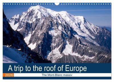 A trip to the roof of Europe. The Mont-Blanc massiv (Wall Calendar 2026 DIN A3 landscape), CALVENDO 12 Month Wall Calendar