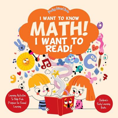 I Want to Know Math! I Want to Read! Learning Activities to Help Kids Prepare for Formal Learning - Children’s Early Learning Books