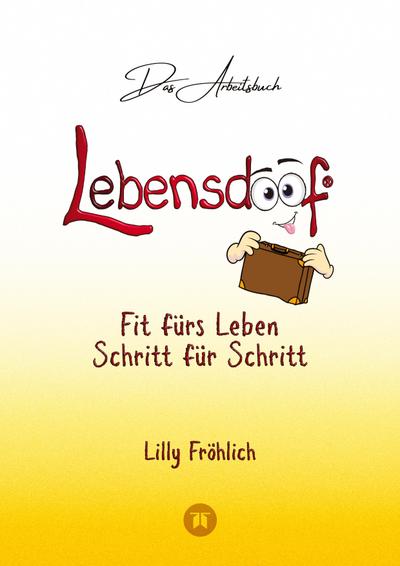 Lebensdoof® - Das Arbeitsbuch als praktischer Lebenskompass: Finanzen, Recht und Alltagstipps von der Steuererklärung über Arbeitsrecht, Mietrecht sowie Haushaltsführung
