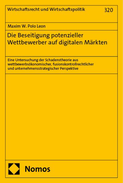 Die Beseitigung potenzieller Wettbewerber auf digitalen Märkten: Eine Untersuchung der Schadenstheorie aus wettbewerbsökonomischer, ... (Wirtschaftsrecht und Wirtschaftspolitik)
