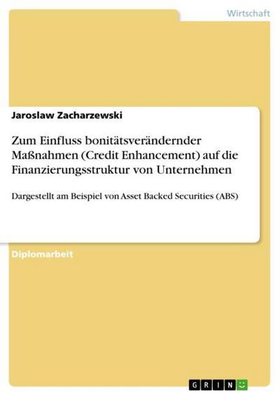 Zum Einfluss bonitätsverändernder Maßnahmen (Credit Enhancement) auf die Finanzierungsstruktur von Unternehmen - Jaroslaw Zacharzewski