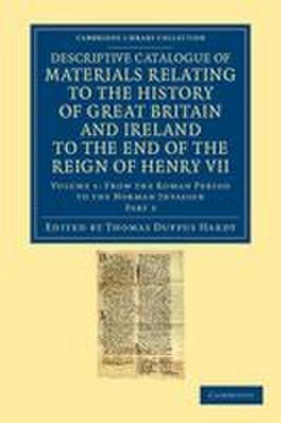 Descriptive Catalogue of Materials Relating to the History of Great Britain and Ireland to the End of the Reign of Henry VII - Volume 1