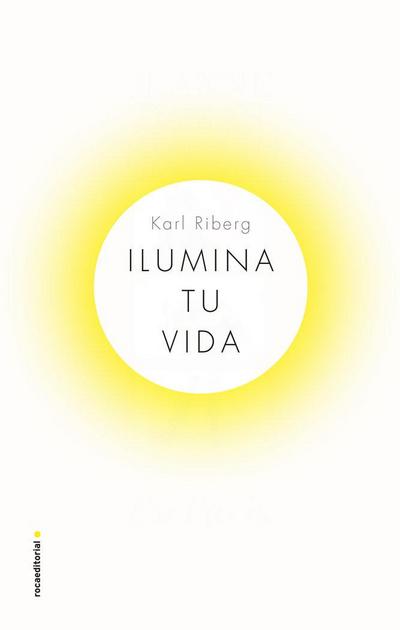 Ilumina tu vida : el arte de usar la luz para ser una persona sana y feliz