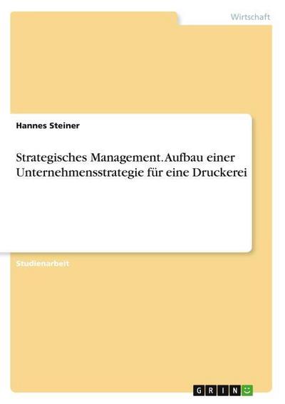 Strategisches Management. Aufbau einer Unternehmensstrategie für eine Druckerei