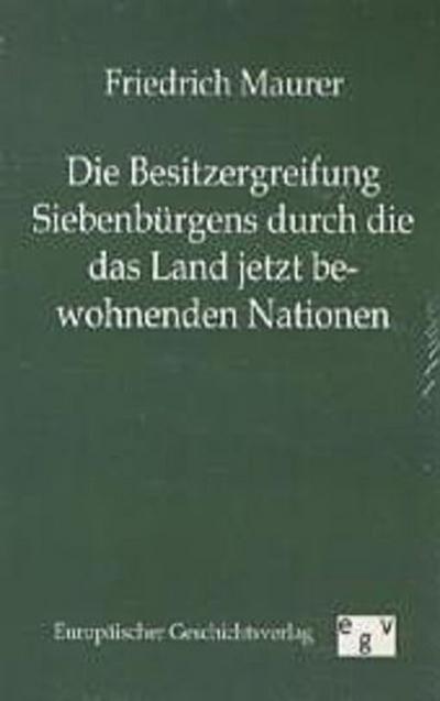 Die Besitzergreifung Siebenbürgens durch die das Land jetzt bewohnenden Nationen