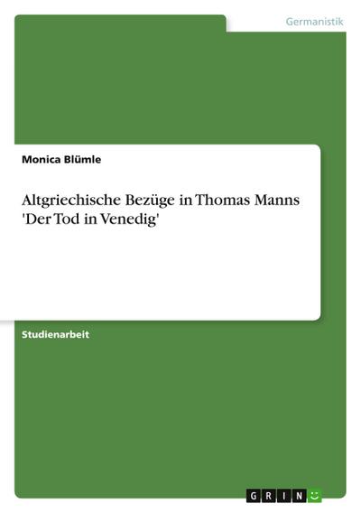 Altgriechische Bezüge in Thomas Manns 'Der Tod in Venedig' - Monica Blümle