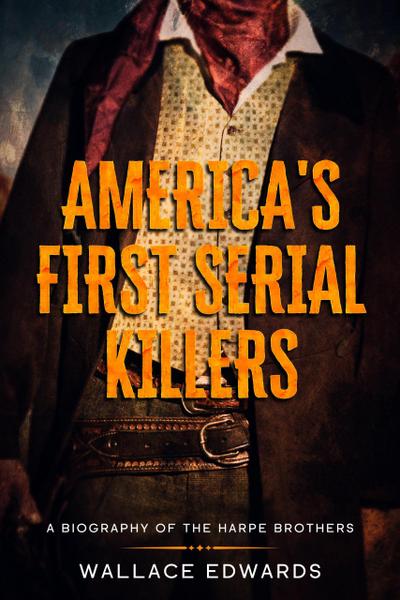 America’s First Serial Killers: A Biography of the Harpe Brothers (Murder and Mayhem, #1)