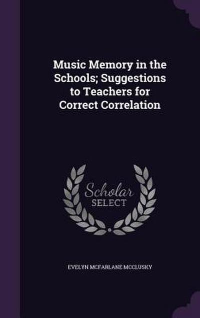 Music Memory in the Schools; Suggestions to Teachers for Correct Correlation