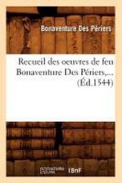 Recueil Des Oeuvres de Feu Bonaventure Des Périers (Éd.1544)