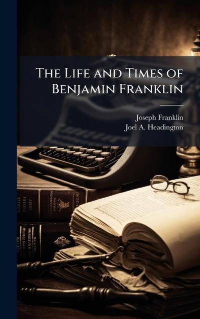 The Life and Times of Benjamin Franklin