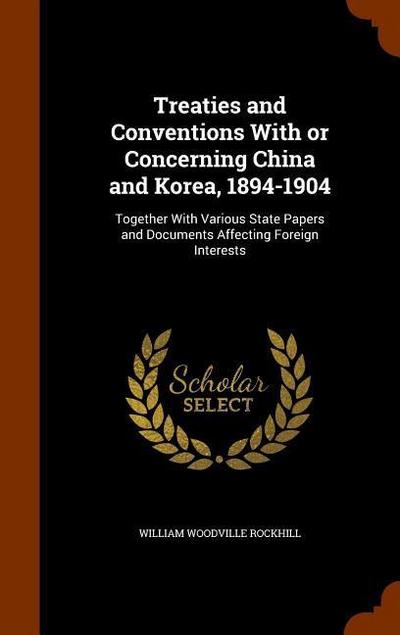 Treaties and Conventions With or Concerning China and Korea, 1894-1904