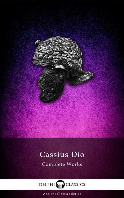 Delphi Complete Works of Cassius Dio (Illustrated)