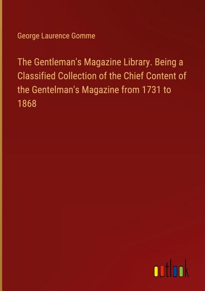 The Gentleman’s Magazine Library. Being a Classified Collection of the Chief Content of the Gentelman’s Magazine from 1731 to 1868