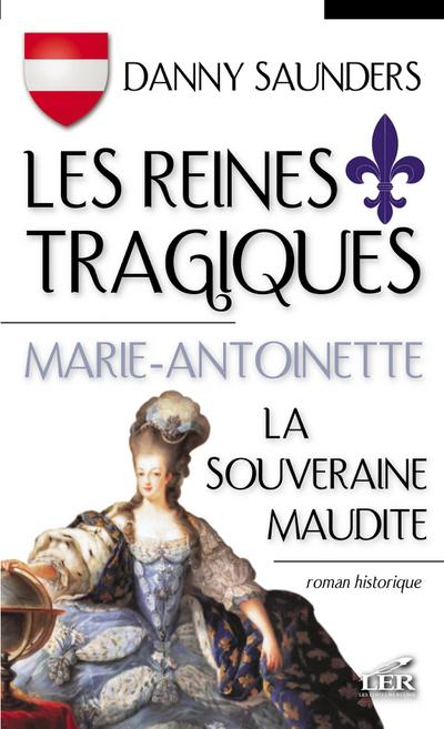 Les reines tragiques: 2 Marie-Antoinette la souveraine...