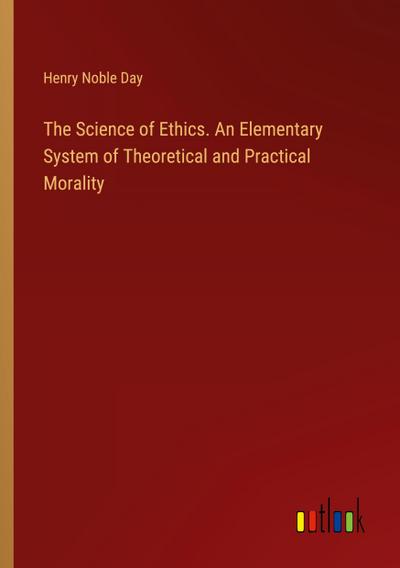 The Science of Ethics. An Elementary System of Theoretical and Practical Morality