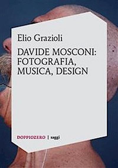 Elio Grazioli, Davide Mosconi: fotografia, musica, design