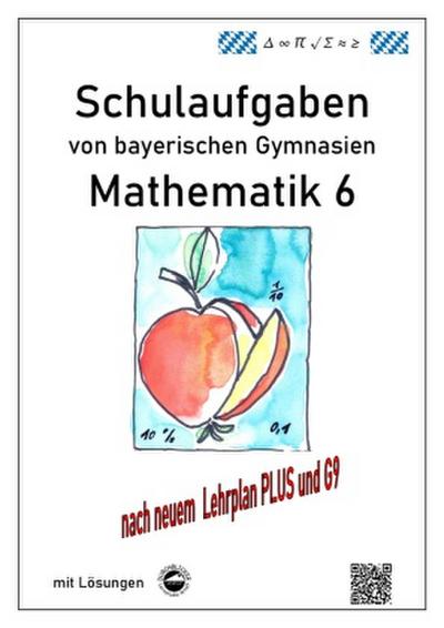Mathematik 6 Schulaufgaben von bayerischen Gymnasien mit Lösungen nach LehrplanPLUS / G9