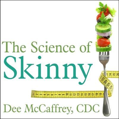 The Science of Skinny Lib/E: Start Understanding Your Body’s Chemistry--And Stop Dieting Forever