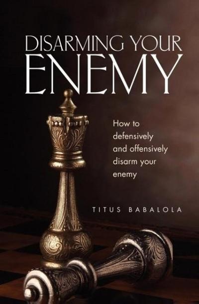 Disarming Your Enemy: How to Defensively and Offensively Disarm Your Enemy