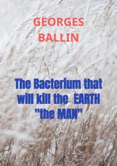 The Bacterium that will kill the  EARTH  "the MAN"