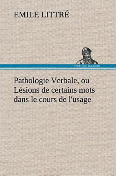Pathologie Verbale, ou Lésions de certains mots dans le cours de l’usage