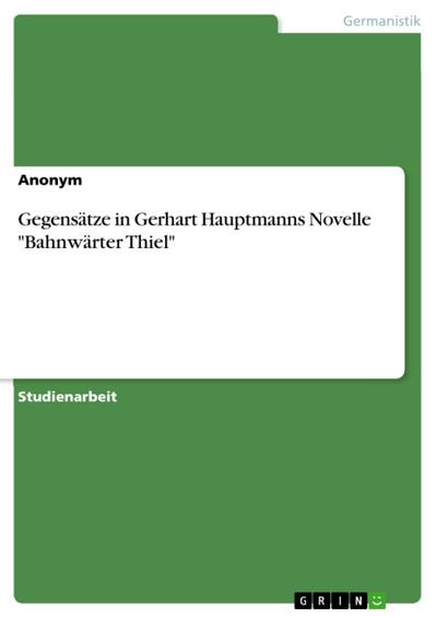 Gegensätze in Gerhart Hauptmanns Novelle "Bahnwärter Thiel"