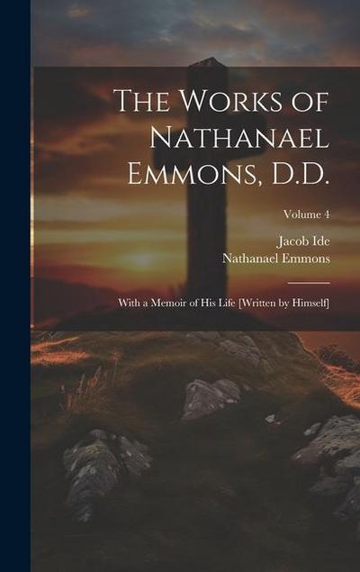 The Works of Nathanael Emmons, D.D.: With a Memoir of His Life [Written by Himself]; Volume 4