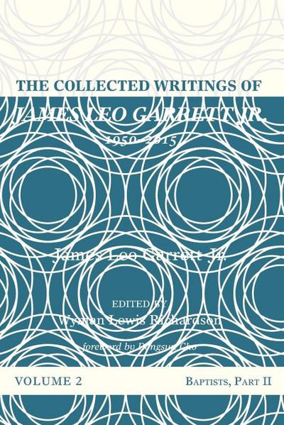 The Collected Writings of James Leo Garrett Jr., 1950-2015