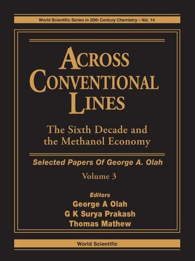 Across Conventional Lines: Selected Papers of George a Olah, Volume 3 - The Sixth Decade and the Methanol Economy
