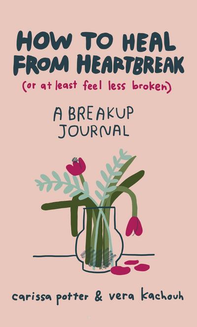 How to Heal from Heartbreak (or at Least Feel Less Broken)