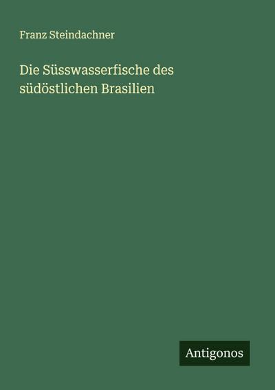 Die Süsswasserfische des südöstlichen Brasilien