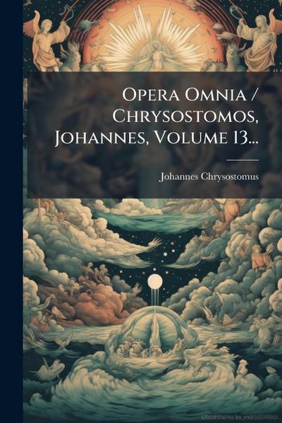 Opera Omnia / Chrysostomos, Johannes, Volume 13...