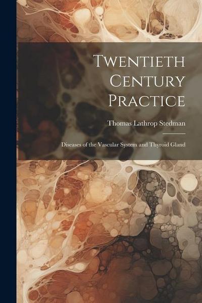 Twentieth Century Practice: Diseases of the Vascular System and Thyroid Gland