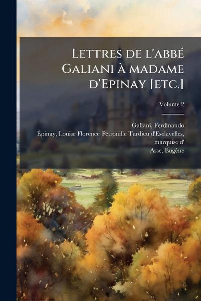 Lettres de l’abbÃ(c) Galiani Ã madame d’Epinay [etc.]