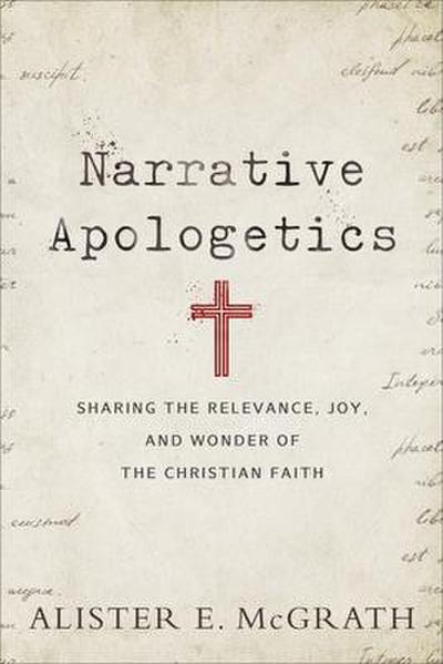 Narrative Apologetics - Sharing the Relevance, Joy, and Wonder of the Christian Faith
