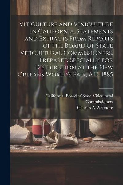 Viticulture and Viniculture in California. Statements and Extracts From Reports of the Board of State Viticultural Commissioners, Prepared Specially f