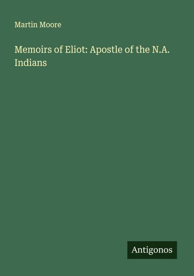 Memoirs of Eliot: Apostle of the N.A. Indians