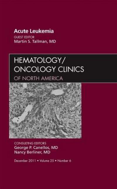 Acute Leukemia, an Issue of Hematology/Oncology Clinics of North America
