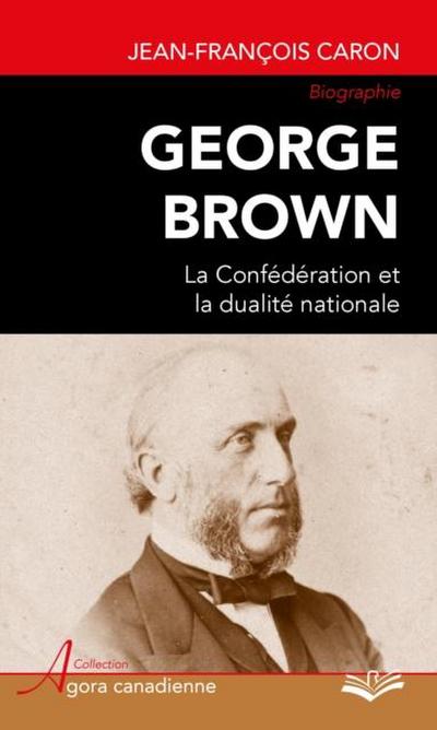 George Brown : La Confederation et la dualite nationale