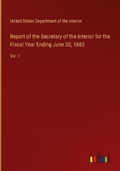 Report of the Secretary of the Interior for the Fiscal Year Ending June 30, 1883