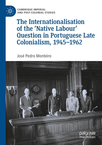 The Internationalisation of the ’Native Labour’ Question in Portuguese Late Colonialism, 1945-1962