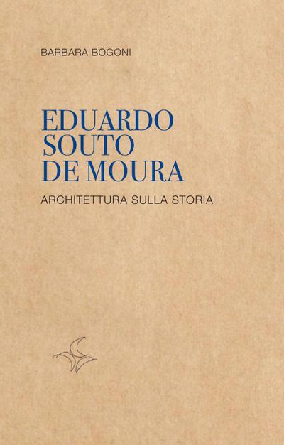 Bogoni, B: Eduardo Souto De Moura. Architettura sulla storia