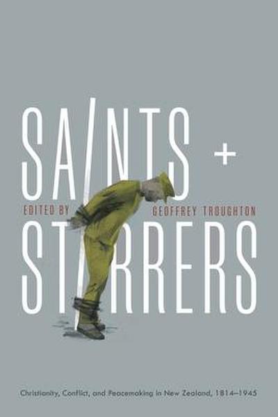 Saints and Stirrers: Chrsitianity, Conflict and Peacemaking in New Zealand, 1814-1945