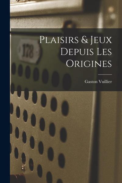 Plaisirs & Jeux Depuis Les Origines